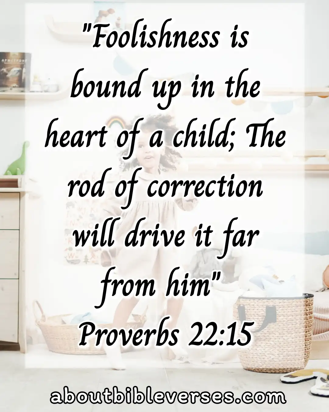 bible verses about teaching children (Proverbs 22:15)