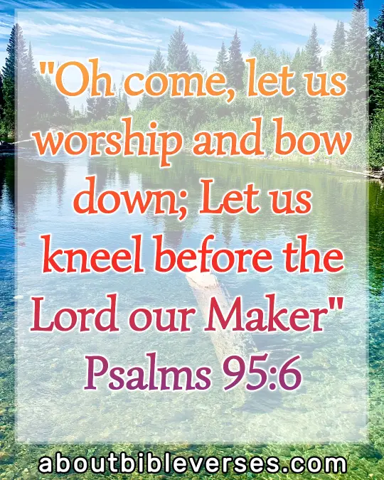Praise And Worship Bible Verses (Psalm 95:6)