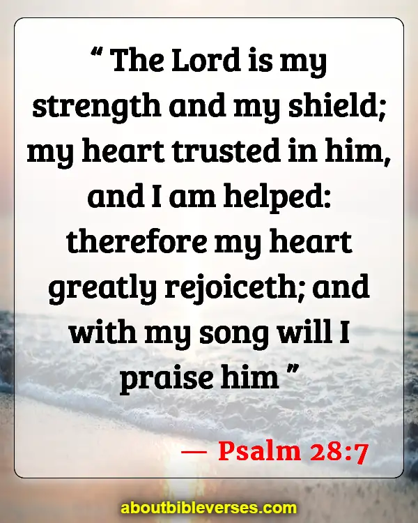 Bible Verses About Staying Calm And Trusting God (Psalm 28:7)
